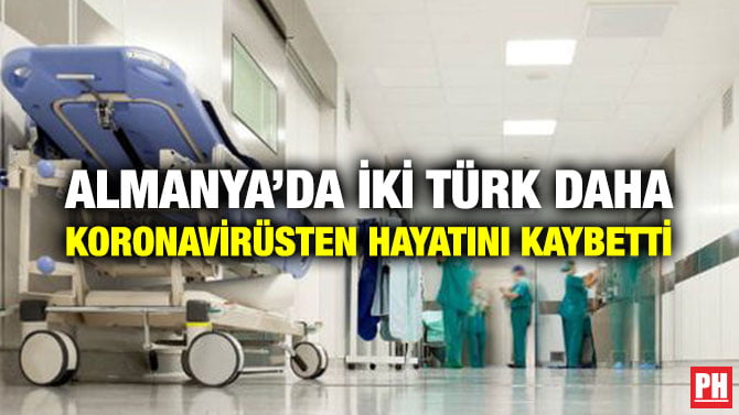 ALMANYA’DA İKİ TÜRK DAHA KORONAVİRÜSTEN HAYATINI KAYBETTİ