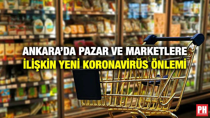 ANKARA’DA PAZAR VE MARKETLERE İLİŞKİN YENİ KORONAVİRÜS ÖNLEMİ
