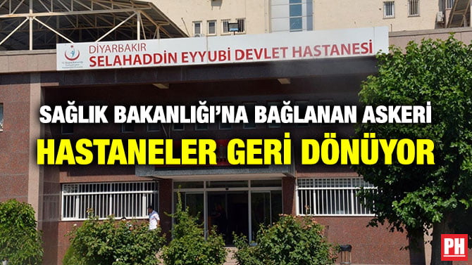 SAĞLIK BAKANLIĞI’NA BAĞLANAN ASKERİ HASTANELER GERİ DÖNÜYOR