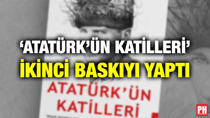 ‘ATATÜRK’ÜN KATİLLERİ’ İKİNCİ BASKIYI YAPTI