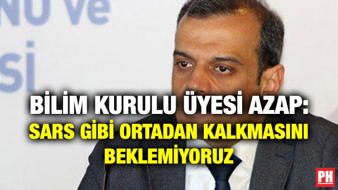 BİLİM KURULU ÜYESİ AZAP: SARS GİBİ ORTADAN KALKMASINI BEKLEMİYORUZ