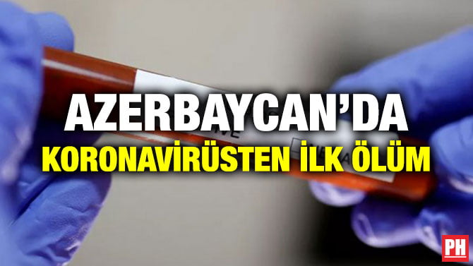 AZERBAYCAN’DA KORONAVİRÜSTEN İLK ÖLÜM