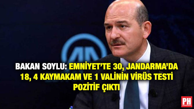 BAKAN SOYLU: EMNİYET’TE 30, JANDARMA’DA 18, 4 KAYMAKAM VE 1 VALİNİN VİRÜS TESTİ POZİTİF ÇIKTI