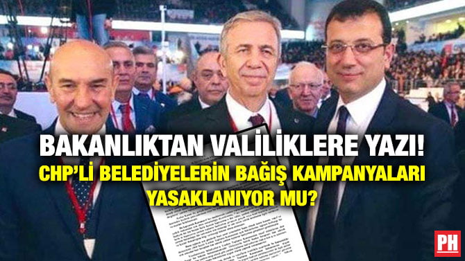 BAKANLIKTAN VALİLİKLERE YAZI! CHP’Lİ BELEDİYELERİN BAĞIŞ KAMPANYALARI YASAKLANIYOR MU?