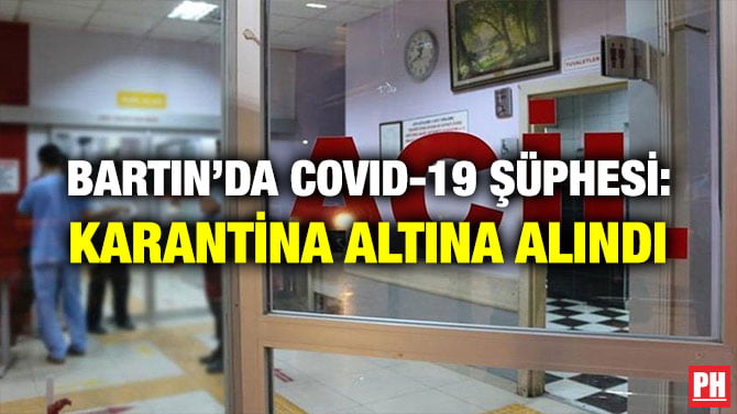 BARTIN’DA COVID-19 ŞÜPHESİ: KARANTİNA ALTINA ALINDI