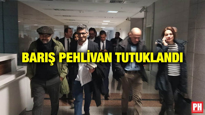 BARIŞ PEHLİVAN TUTUKLANDI