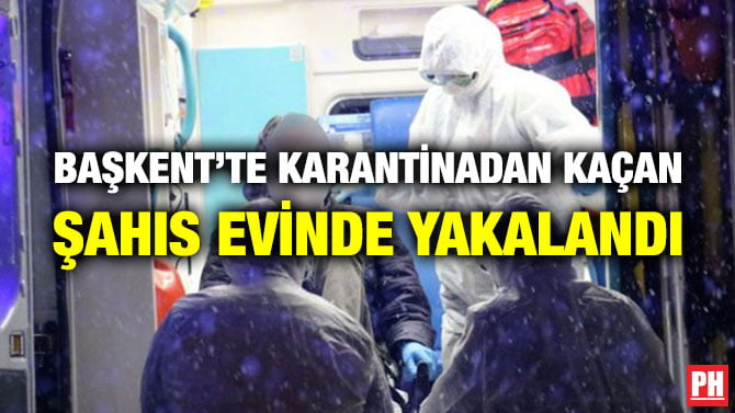 BAŞKENT’TE KARANTİNADAN KAÇAN ŞAHIS EVİNDE YAKALANDI