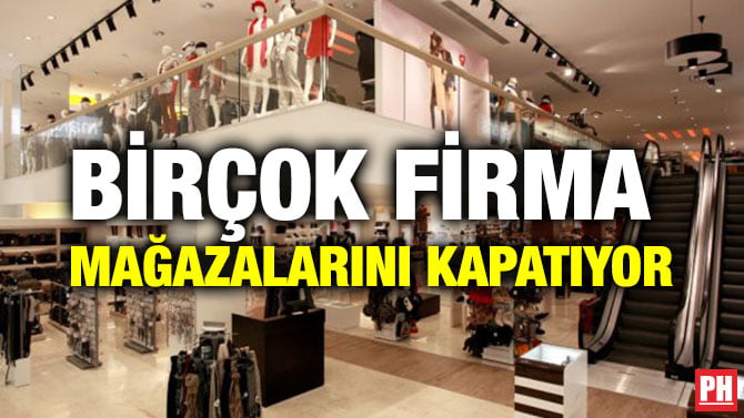 BİRÇOK FİRMA MAĞAZALARINI KAPATIYOR