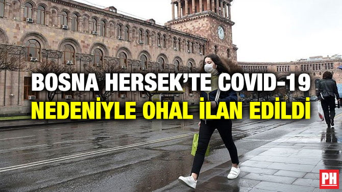 BOSNA HERSEK’TE COVID-19 NEDENİYLE OHAL İLAN EDİLDİ