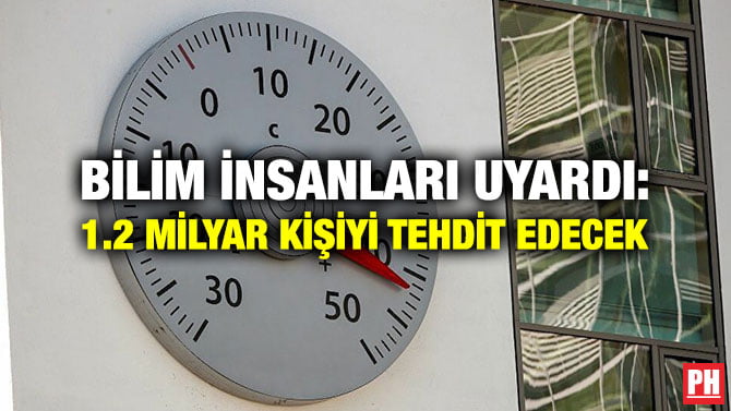 BİLİM İNSANLARI UYARDI: 1.2 MİLYAR KİŞİYİ TEHDİT EDECEK