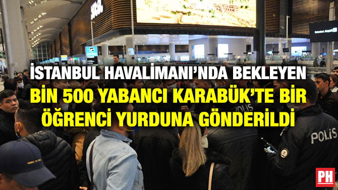 İSTANBUL HAVALİMANI’NDA BEKLEYEN BİN 500 YABANCI KARABÜK’TE BİR ÖĞRENCİ YURDUNA GÖNDERİLDİ