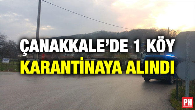 ÇANAKKALE’DE 1 KÖY KARANTİNAYA ALINDI