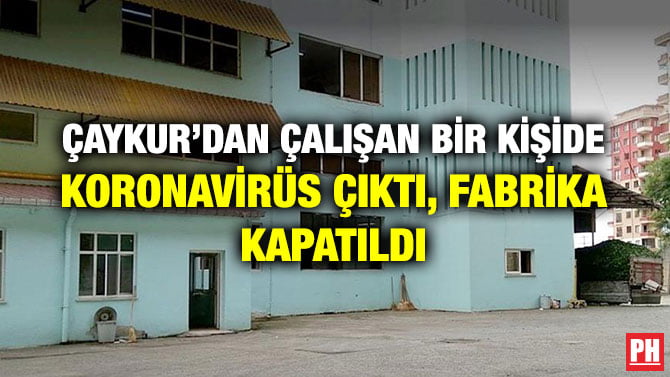 ÇAYKUR’DAN ÇALIŞAN BİR KİŞİDE KORONAVİRÜS ÇIKTI, FABRİKA KAPATILDI