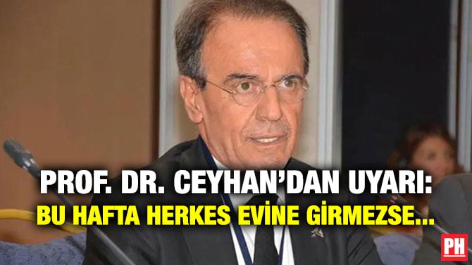 PROF. DR. CEYHAN’DAN UYARI: BU HAFTA HERKES EVİNE GİRMEZSE…