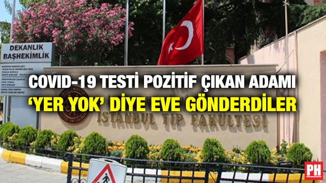 COVID-19 TESTİ POZİTİF ÇIKAN ADAMI ‘YER YOK’ DİYE EVE GÖNDERDİLER