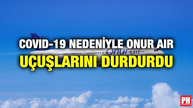COVID-19 NEDENİYLE ONUR AIR UÇUŞLARINI DURDURDU
