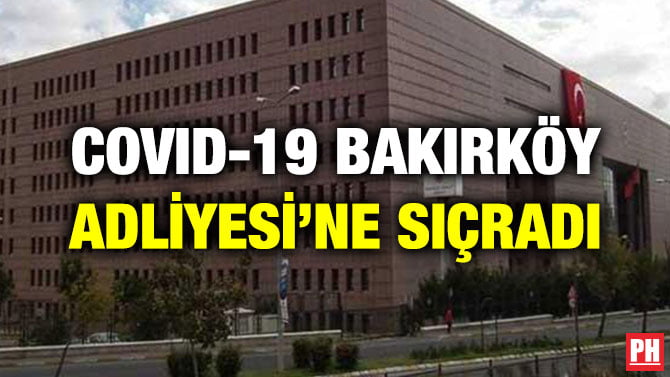 COVID-19 BAKIRKÖY ADLİYESİ’NE SIÇRADI