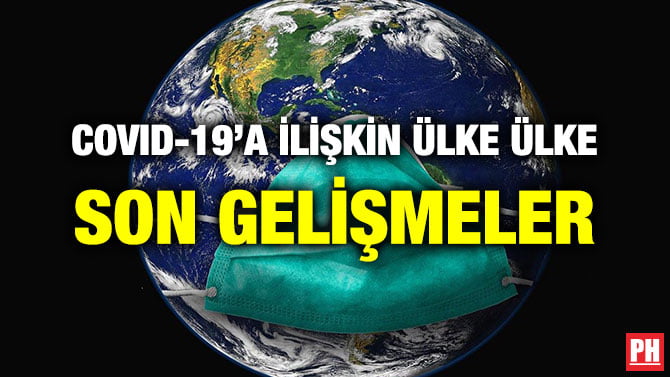 COVID-19’A İLİŞKİN ÜLKE ÜLKE SON GELİŞMELER