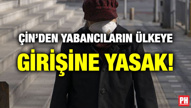 ÇİN’DEN YABANCILARIN ÜLKEYE GİRİŞİNE YASAK!