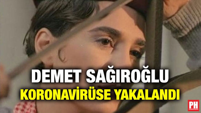 DEMET SAĞIROĞLU KORONAVİRÜSE YAKALANDI
