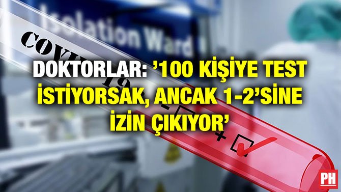 DOKTORLAR: ’100 KİŞİYE TEST İSTİYORSAK, ANCAK 1-2’SİNE İZİN ÇIKIYOR’