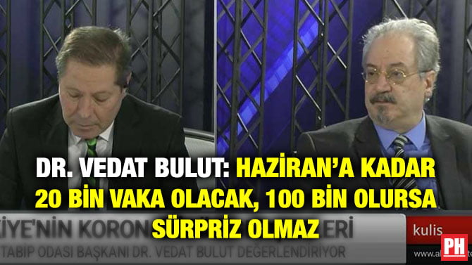 DR. VEDAT BULUT: HAZİRAN’A KADAR 20 BİN VAKA OLACAK, 100 BİN OLURSA SÜRPRİZ OLMAZ