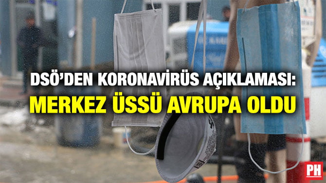 DSÖ’DEN KORONAVİRÜS AÇIKLAMASI: MERKEZ ÜSSÜ AVRUPA OLDU