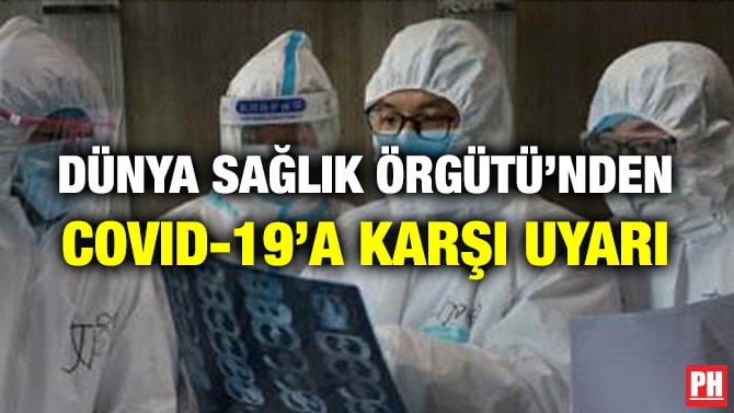 DÜNYA SAĞLIK ÖRGÜTÜ’NDEN COVID-19’A KARŞI UYARI