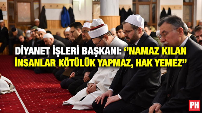 DİYANET İŞLERİ BAŞKANI: ‘’NAMAZ KILAN İNSANLAR KÖTÜLÜK YAPMAZ, HAK YEMEZ’’