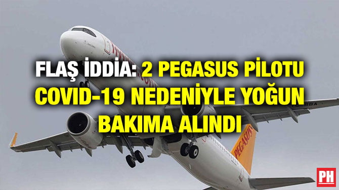 FLAŞ İDDİA: 2 PEGASUS PİLOTU COVID-19 NEDENİYLE YOĞUN BAKIMA ALINDI