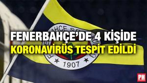 FENERBAHÇE’DE 4 KİŞİDE KORONAVİRÜS TESPİT EDİLDİ