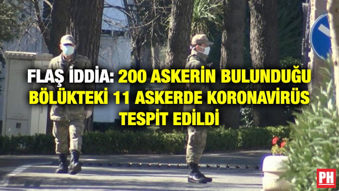 FLAŞ İDDİA: 200 ASKERİN BULUNDUĞU BÖLÜKTEKİ 11 ASKERDE KORONAVİRÜS TESPİT EDİLDİ