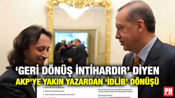 ‘GERİ DÖNÜŞ İNTİHARDIR’ DİYEN AKP’YE YAKIN YAZARDAN ‘İDLİB’ DÖNÜŞÜ
