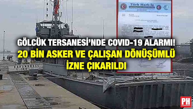 GÖLCÜK TERSANESİ’NDE COVID-19 ALARMI! 20 BİN ASKER VE ÇALIŞAN DÖNÜŞÜMLÜ İZNE ÇIKARILDI