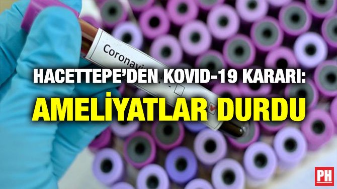 HACETTEPE’DEN KOVID-19 KARARI: AMELİYATLAR DURDU