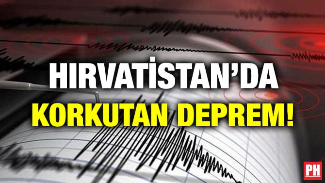 HIRVATİSTAN’DA KORKUTAN DEPREM!