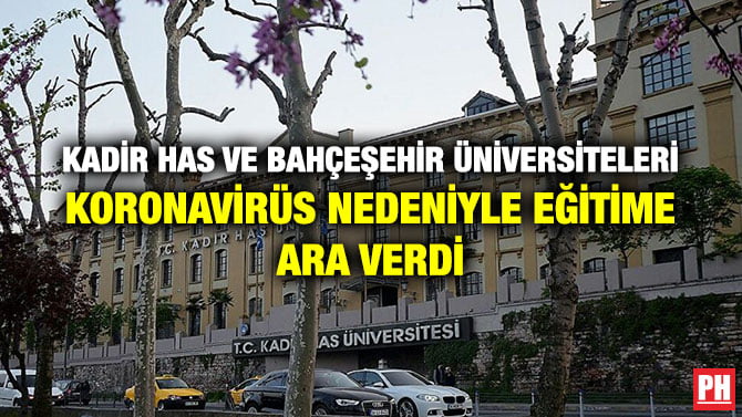 KADİR HAS VE BAHÇEŞEHİR ÜNİVERSİTELERİ KORONAVİRÜS NEDENİYLE EĞİTİME ARA VERDİ