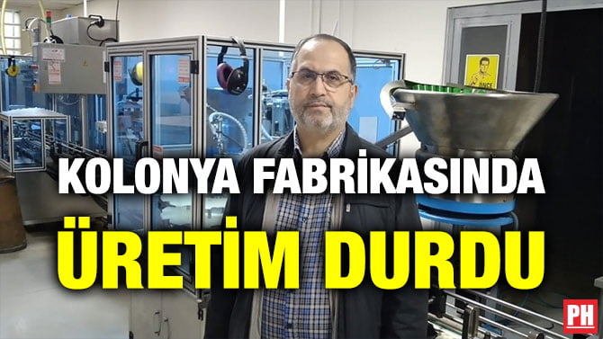 KOLONYA FABRİKASINDA ÜRETİM DURDU