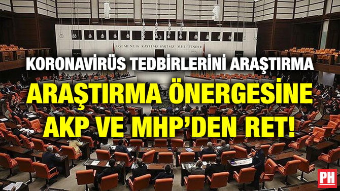 KORONAVİRÜS TEDBİRLERİNİ ARAŞTIRMA ARAŞTIRMA ÖNERGESİNE AKP VE MHP’DEN RET!