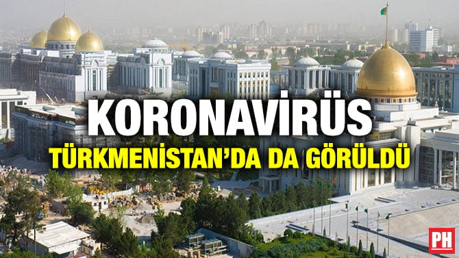KORONAVİRÜS TÜRKMENİSTAN’DA DA GÖRÜLDÜ