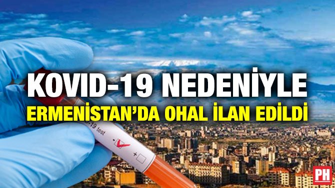 KOVID-19 NEDENİYLE ERMENİSTAN’DA OHAL İLAN EDİLDİ