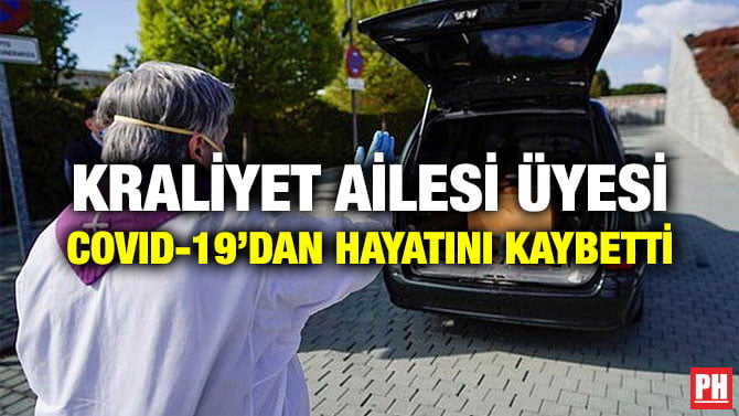 KRALİYET AİLESİ ÜYESİ COVID-19’DAN HAYATINI KAYBETTİ
