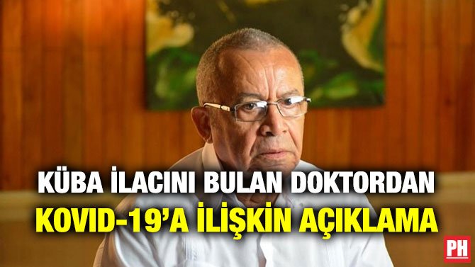 KÜBA İLACINI BULAN DOKTORDAN KOVID-19’A İLİŞKİN AÇIKLAMA