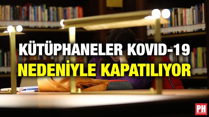KÜTÜPHANELER KOVID-19 NEDENİYLE KAPATILIYOR