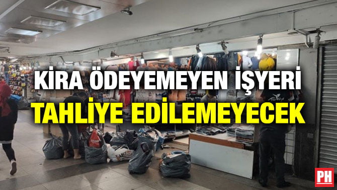 KİRA ÖDEYEMEYEN İŞYERİ TAHLİYE EDİLEMEYECEK