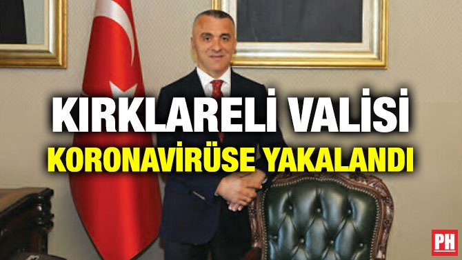 KIRKLARELİ VALİSİ KORONAVİRÜSE YAKALANDI