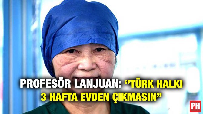 PROFESÖR LANJUAN: ‘’TÜRK HALKI 3 HAFTA EVDEN ÇIKMASIN’’