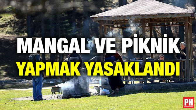 MANGAL VE PİKNİK YAPMAK YASAKLANDI