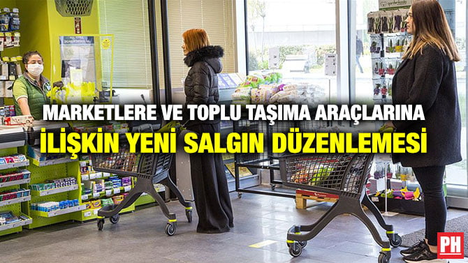 MARKETLERE VE TOPLU TAŞIMA ARAÇLARINA İLİŞKİN YENİ SALGIN DÜZENLEMESİ