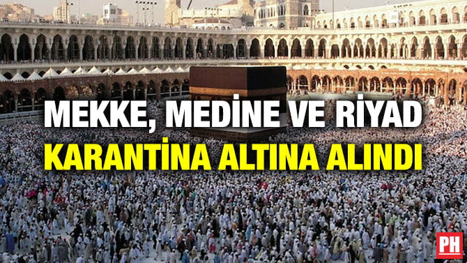 MEKKE, MEDİNE VE RİYAD KARANTİNA ALTINA ALINDI